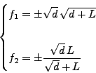 \begin{align*}\begin{cases}f_1 = \pm \sqrt{d} \, \sqrt{d+L} \\ \\ f_2 = \pm \dfrac{ \sqrt{d} \, L }{ \sqrt{d} +L } \end{cases}\end{align*}