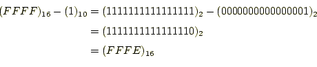 \begin{equation*}\begin{aligned}(FFFF)_{16}-(1)_{10} &=(1111111111111111)_2-(000...
...00001)_2 \\ &=(1111111111111110)_2 \\ &=(FFFE)_{16} \end{aligned}\end{equation*}