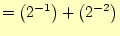 $\displaystyle =\left(2^{-1}\right)+\left(2^{-2}\right)$