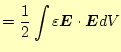 $\displaystyle =\frac{1}{2}\int\varepsilon \boldsymbol{E}\cdot\boldsymbol{E}dV$