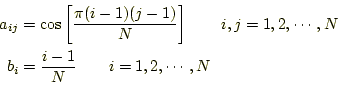 \begin{equation*}\begin{aligned}a_{ij}&=\cos\left[\frac{\pi (i-1)(j-1)}{N}\right...
...\cdots,N\\ b_i&=\frac{i-1}{N} \qquad i=1,2,\cdots,N \end{aligned}\end{equation*}
