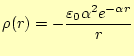 $\displaystyle \rho(r)=-\frac{\varepsilon_0\alpha^2 e^{-\alpha r}}{r}$