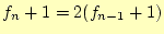 $\displaystyle f_{n}+1=2(f_{n-1}+1)$