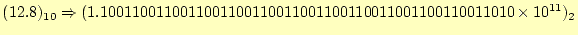 $\displaystyle (12.8)_{10}\Rightarrow(1.1001100110011001100110011001100110011001100110011010\times 10^{11})_2$