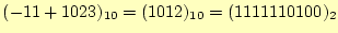 $\displaystyle (-11+1023)_{10}=(1012)_{10}=(1111110100)_2$