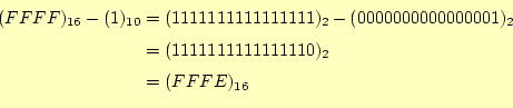 \begin{equation*}\begin{aligned}(FFFF)_{16}-(1)_{10} &=(1111111111111111)_2-(000...
...00001)_2 \\ &=(1111111111111110)_2 \\ &=(FFFE)_{16} \end{aligned}\end{equation*}