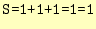 $\displaystyle \tw {S=1+1+1=1=1} $