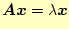 $\displaystyle \boldsymbol{A}\boldsymbol{x}=\lambda\boldsymbol{x}$