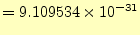 $\displaystyle =9.109534\times 10^{-31}$
