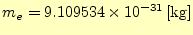 $\displaystyle m_e=9.109534\times 10^{-31}\,\mathrm{[kg]}$