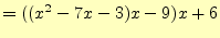 $\displaystyle =((x^2-7x-3)x-9)x+6$