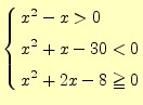 $\displaystyle \left\{ \begin{aligned}&x^2-x>0\\ &x^2+x-30<0\\ &x^2+2x-8\geqq 0 \end{aligned} \right.$