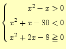 $\displaystyle \left\{ \begin{aligned}x^2-x > 0\\ x^2+x-30 < 0\\ x^2+2x-8 \geqq 0 \end{aligned} \right.$