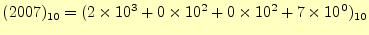 $\displaystyle (2007)_{10}=(2\times 10^3+0\times 10^2+0\times 10^2+7\times 10^0)_{10}$