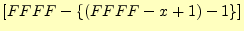 $\displaystyle \left[FFFF-\left\{(FFFF-x+1)-1\right\}\right]$
