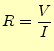 $\displaystyle R=\frac{V}{I}$