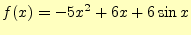 $\displaystyle f(x)=-5x^2+6x+6\sin x$