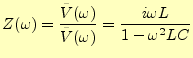 $\displaystyle Z(\omega)=\frac{\tilde{V}(\omega)}{\tilde{V}(\omega)}=\frac{i\omega L}{1-\omega^2LC}$