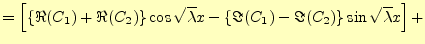 $\displaystyle = \left[ \left\{\Re(C_1)+\Re(C_2)\right\}\cos\sqrt{\lambda}x- \left\{\Im(C_1)-\Im(C_2)\right\}\sin\sqrt{\lambda}x \right]+$
