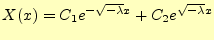 $\displaystyle X(x)=C_1e^{-\sqrt{-\lambda}x}+C_2e^{\sqrt{-\lambda}x}$