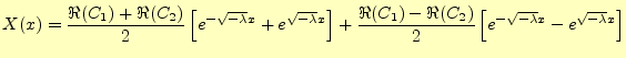 $\displaystyle X(x)= \frac{\Re(C_1)+\Re(C_2)}{2} \left[e^{-\sqrt{-\lambda}x}+e^{...
...c{\Re(C_1)-\Re(C_2)}{2} \left[e^{-\sqrt{-\lambda}x}-e^{\sqrt{-\lambda}x}\right]$
