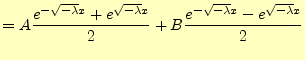 $\displaystyle =A\frac{e^{-\sqrt{-\lambda}x}+e^{\sqrt{-\lambda}x}}{2}+ B\frac{e^{-\sqrt{-\lambda}x}-e^{\sqrt{-\lambda}x}}{2}$