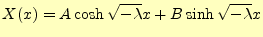 $\displaystyle X(x)=A\cosh\sqrt{-\lambda}x+B\sinh\sqrt{-\lambda}x$
