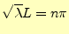 $\displaystyle \sqrt{\lambda}L=n\pi$