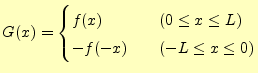 $\displaystyle G(x)= \begin{cases}f(x) \quad & (0\leq x \leq L)\\ -f(-x) \quad & (-L\leq x \leq 0) \end{cases}$