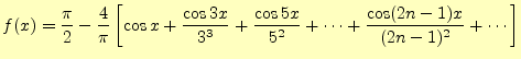 $\displaystyle f(x)=\frac{\pi}{2}-\frac{4}{\pi}\left[\cos x+\frac{\cos 3x}{3^3}+ \frac{\cos 5x}{5^2}+\dots+\frac{\cos (2n-1)x}{(2n-1)^2}+\cdots\right]$