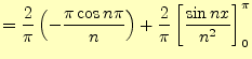 $\displaystyle =\frac{2}{\pi}\left(-\frac{\pi\cos n\pi}{n}\right)+ \frac{2}{\pi}\left[\frac{\sin nx}{n^2}\right]_0^\pi$