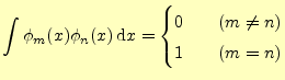 $\displaystyle \int\phi_m(x)\phi_n(x)\,\mathrm{d}x= \begin{cases}0 \quad & (m\ne n)\\ 1 \quad & (m=n) \end{cases}$