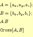 \begin{equation*}\begin{aligned}&A=\{a_x,a_y,a_z\};\\ &B=\{b_x,b_y,b_z\};\\ &A.B\\ &\texttt{Cross}[A,B] \end{aligned}\end{equation*}