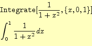 \begin{equation*}\begin{aligned}&\texttt{Integrate}[\frac{1}{1+x^2},\{x,0,1\}]\\ &\int_0^1\frac{1}{1+x^2}dx \end{aligned}\end{equation*}