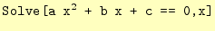 $\displaystyle \texttt{Solve[a x$^2$\ + b x + c == 0,x]}$