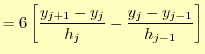 $\displaystyle =6\left[\frac{y_{j+1}-y_j}{h_j} -\frac{y_j-y_{j-1}}{h_{j-1}}\right]$