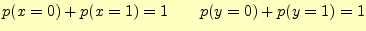 $\displaystyle p(x=0)+p(x=1)=1 \qquad p(y=0)+p(y=1)=1$