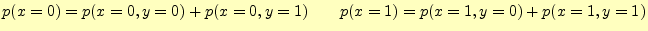 $\displaystyle p(x=0)=p(x=0,y=0)+p(x=0,y=1) \qquad p(x=1)=p(x=1,y=0)+p(x=1,y=1)$