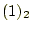 $ (1)_2$