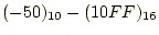 $ (-50)_{10}-(10FF)_{16}$