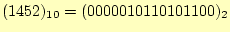 $ (1452)_{10}=(0000010110101100)_2$
