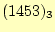 $ (1453)_3$