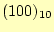 $ (100)_{10}$