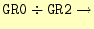 $ \texttt {GR0}\div \texttt {GR2}\rightarrow$