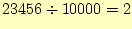 $ 23456\div
10000=2$