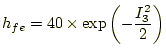 $\displaystyle h_{fe}=40\times\exp\left(-\frac{I_3^2}{2}\right)$