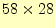 $ 58\times 28$