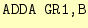 $\displaystyle \texttt{ADDA GR1,B}$