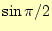 $ \sin \pi/2$
