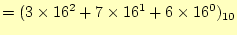 $\displaystyle =(3\times 16^2+7\times 16^1+6\times 16^0)_{10}$